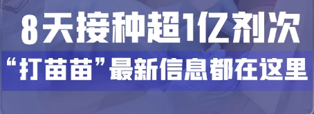 8天接种超1亿剂次！“打苗苗”最新信息都在这里 