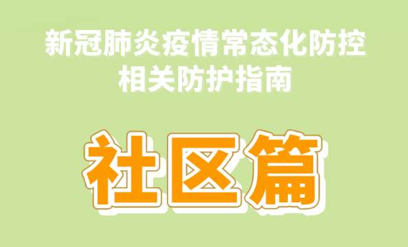 【防疫科普】新冠肺炎疫情常态化防控防护指南之社区篇 