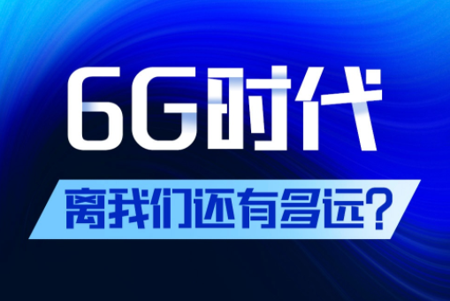 6G时代离我们还有多远？ 